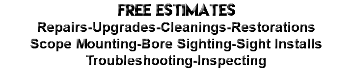 FREE ESTIMATES Repairs-Upgrades-Cleanings-Restorations Scope Mounting-Bore Sighting-Sight Installs Troubleshooting-Inspecting